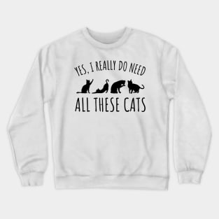 Yes I Really Do Need All These Cats - Cat Lover Gifts Crewneck Sweatshirt